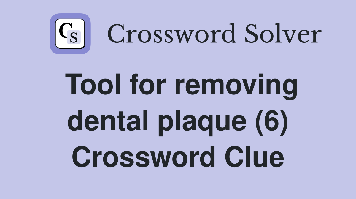 Tool for removing dental plaque (6) Crossword Clue Answers Crossword Solver